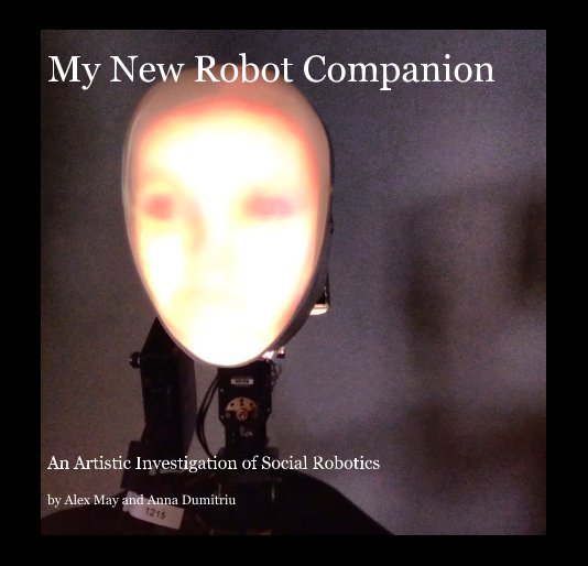 View My New Robot Companion by Alex May and Anna Dumitriu