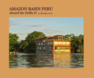 AMAZON BASIN PERU Aboard the Delfin II by Sheridan Avery book cover