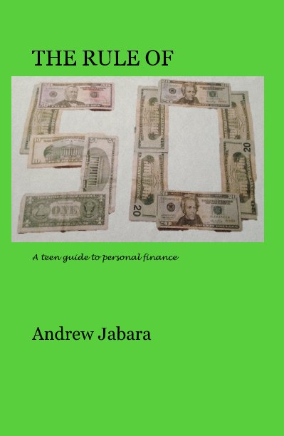 View THE RULE OF 50: A teen guide to personal finance by Andrew Jabara