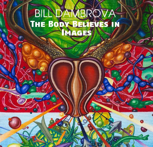 Bekijk BILL DAMBROVA The Body Believes in Images op Bill Dambrova