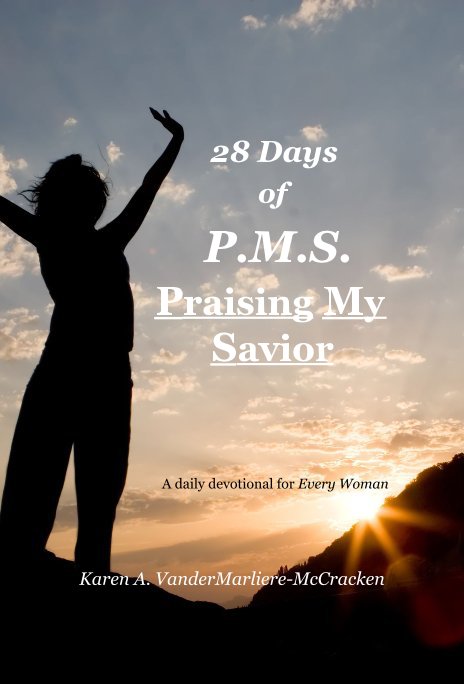 View 28 Days of PMS Praising My Savior by Karen A. McCracken