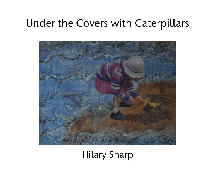 View Under the Covers with Caterpillars by Hilary Sharp