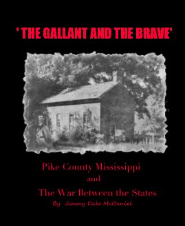 ' THE GALLANT AND THE BRAVE' Pike County Mississippi and The War Between the States By Jimmy Dale McDaniel book cover