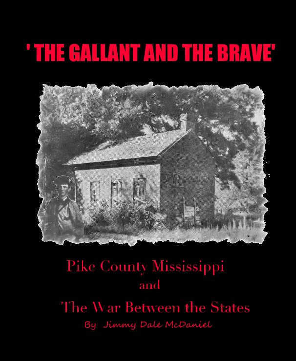 ' THE GALLANT AND THE BRAVE' Pike County Mississippi and The War Between the States By Jimmy Dale McDaniel nach Jimmy Dale McDaniel anzeigen