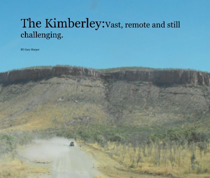 The Kimberley:Vast, remote and still challenging. book cover