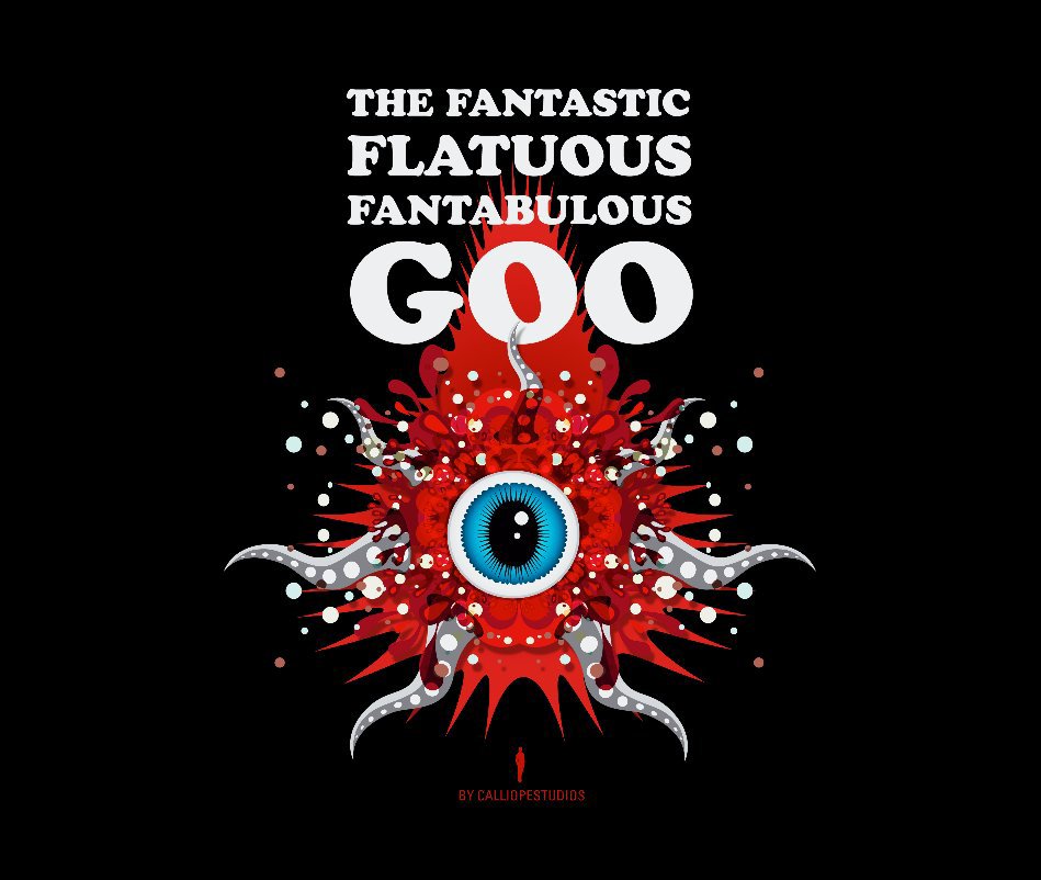 View THE FANTASTIC FLATUOUS FANTABULOUS GOO by Calliopestudios