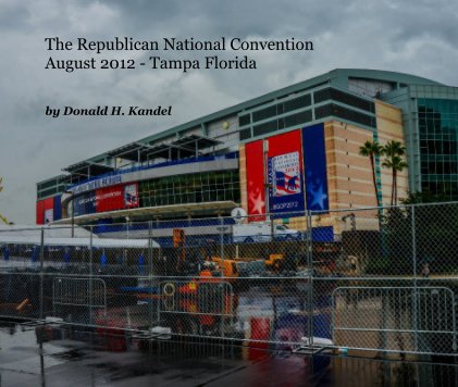 The Republican National Convention August 2012 - Tampa Florida book cover