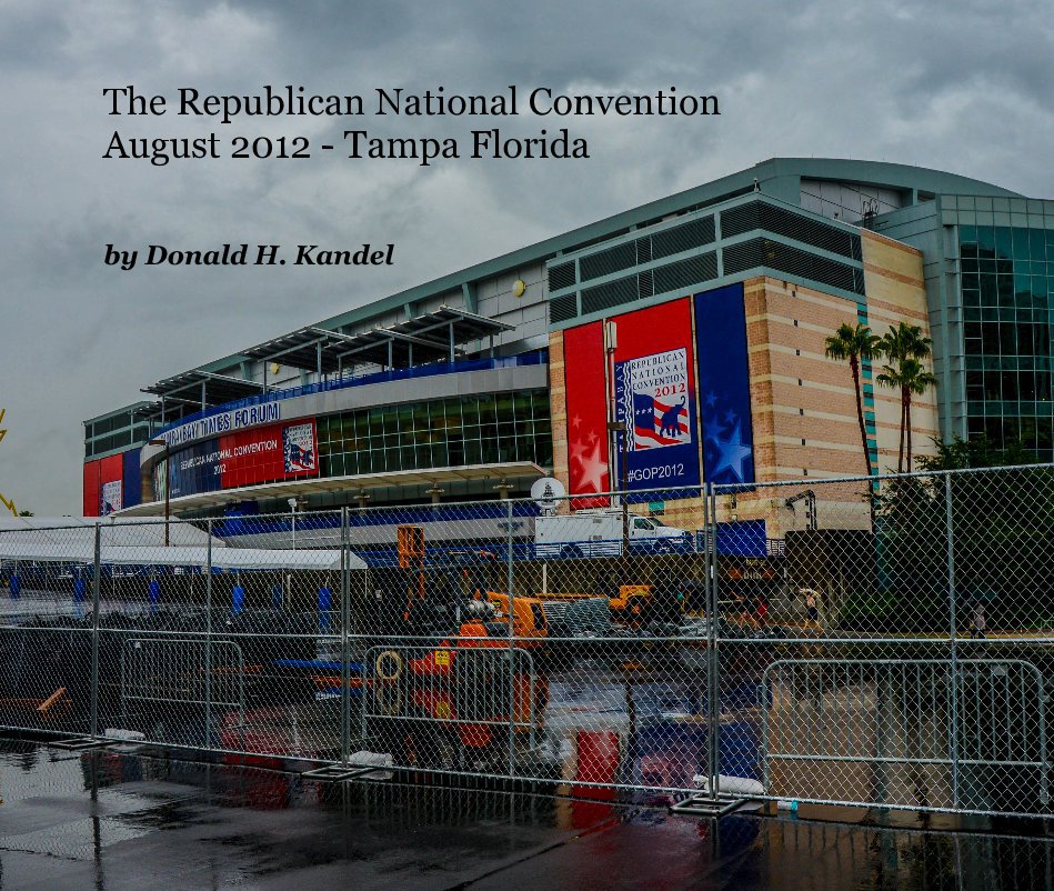 The Republican National Convention August 2012 - Tampa Florida nach Donald H. Kandel anzeigen