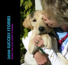 2008 SUCCESS STORIES SHARE THE LOVE. ADOPT A FRIEND. book cover