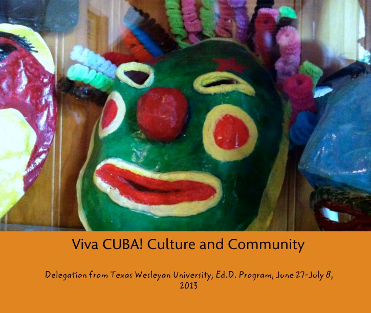 Ver Viva CUBA! Culture and Community por Delegation from Texas Wesleyan University, Ed.D. Program, June 27-July 8, 2013 Dr. Twyla Miranda, Leader