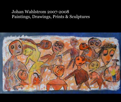 Johan Wahlstrom 2007-2008 Paintings, Drawings, Prints & Sculptures book cover