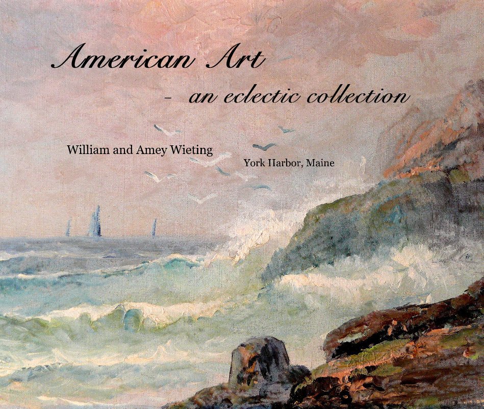 Visualizza American Art - an eclectic collection di William and Amey Wieting York Harbor, Maine