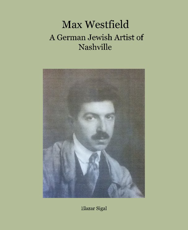 View Max Westfield A German Jewish Artist of Nashville by Elazar Sigal