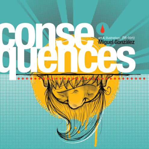 View CONSEQUENCES by Miguel Gonzalez