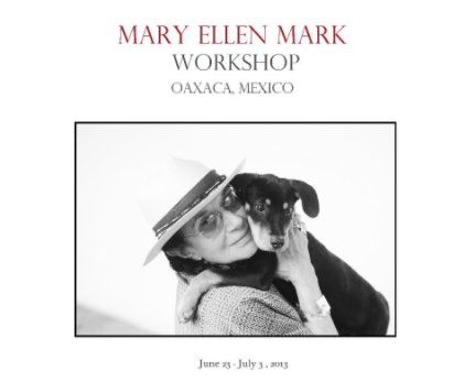 Mary Ellen Mark´s Oaxaca Workshop, June 23 - July 3, 2013 book cover