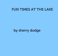 FUN TIMES AT THE LAKE




          by sherry dodge book cover