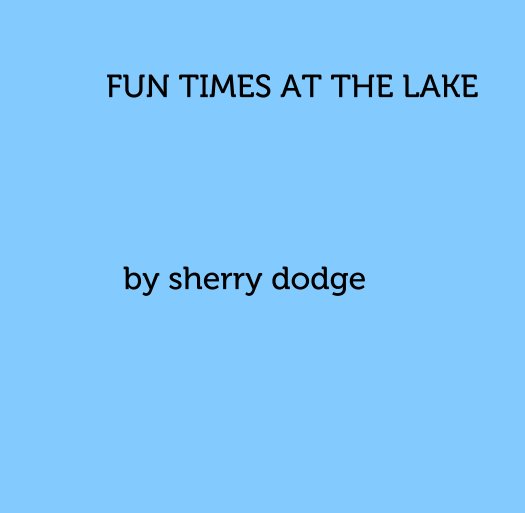 FUN TIMES AT THE LAKE




          by sherry dodge nach sherry dodge anzeigen