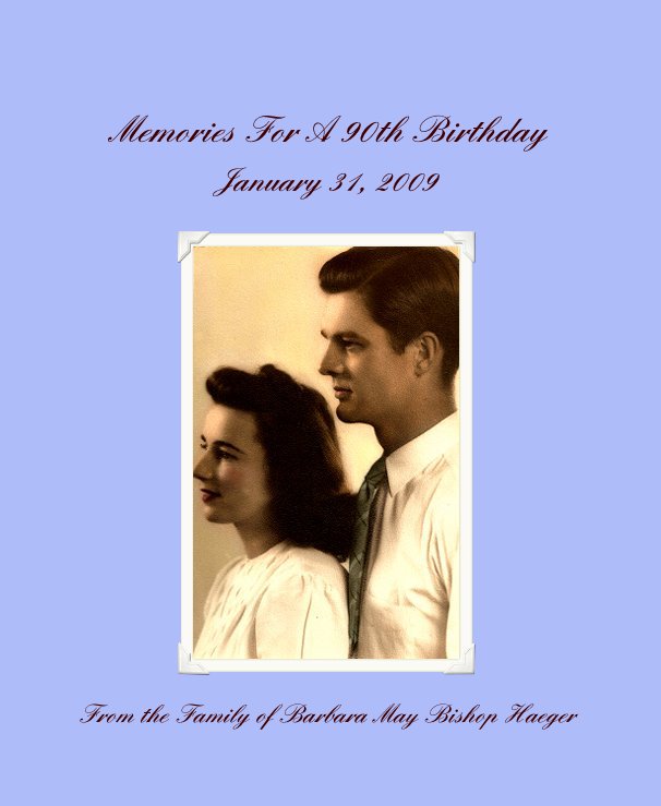 View Memories For A 90th Birthday by From the Family of Barbara May Bishop Haeger