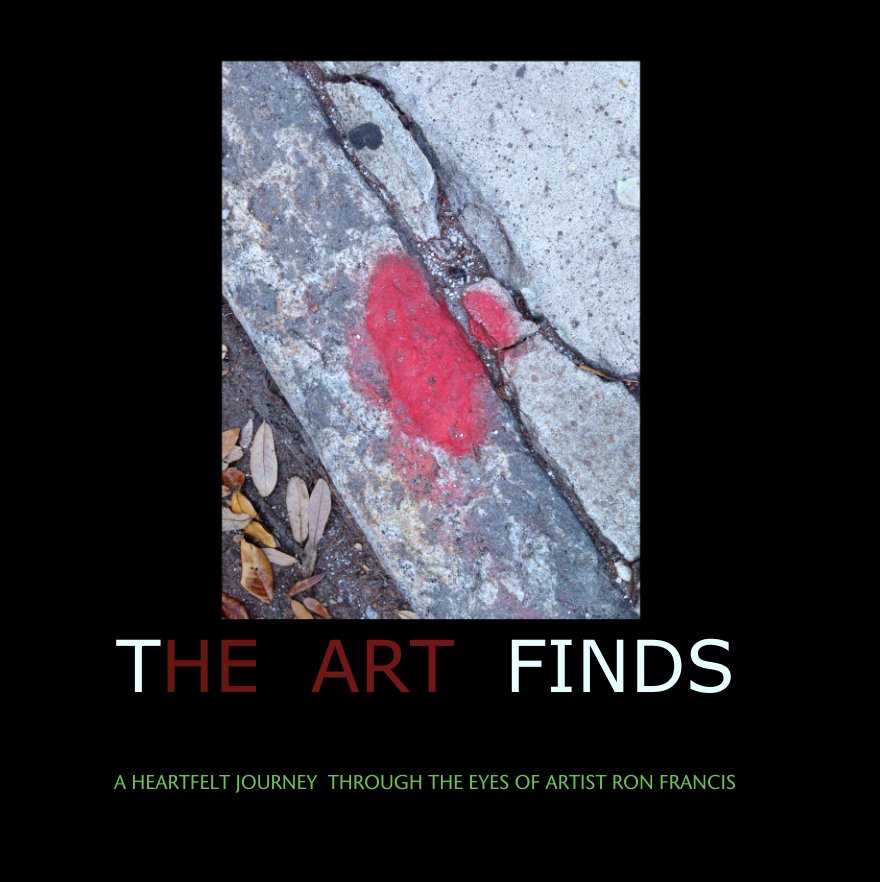 View THE  ART  FINDS by A HEARTFELT JOURNEY  THROUGH THE EYES OF ARTIST RON FRANCIS