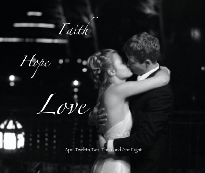 Faith Hope Love April Twelfth Two-Thousand And Eight book cover