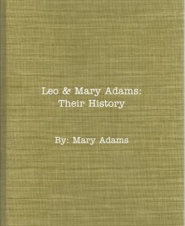 Leo & Mary Adams: Their History By: Mary Adams book cover