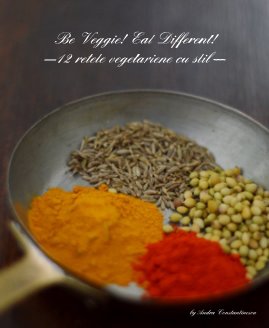 Be Veggie! Eat Different! ---12 retete vegetariene cu stil --- book cover
