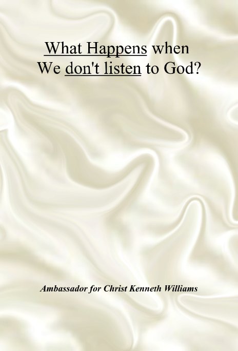 View What Happens when We don't listen to God? by Ambassador for Christ Kenneth Williams