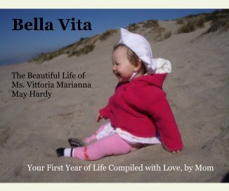 Bella Vita The Beautiful Life of Ms. Vittoria Marianna May Hardy Your First Year of Life Compiled with Love, by Mom book cover