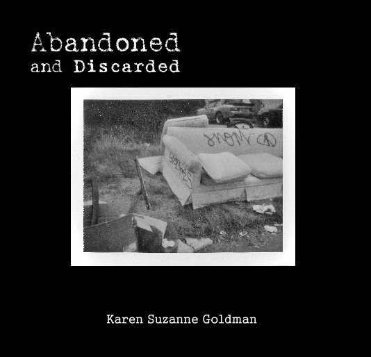 View Abandoned and Discarded by Karen Suzanne Goldman