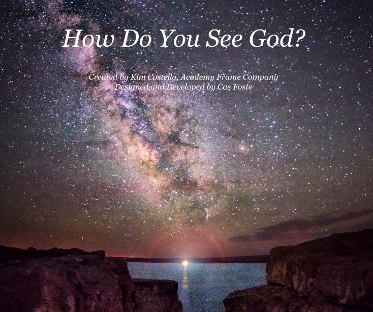 View How Do You See God? 2013 Created by Kim Costello, Academy Frame Company Designed and Developed by Cas Foste by Kim Costello,  Cas Foste