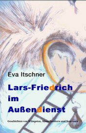 Eva Itschner Lars-Friedrich im Außendienst Geschichten von Wüngsten, Mustelbeutern und Neurosen book cover