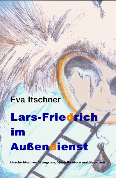 View Eva Itschner Lars-Friedrich im Außendienst Geschichten von Wüngsten, Mustelbeutern und Neurosen by Eva Itschner