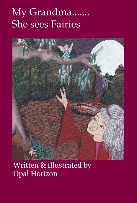 View My Grandma....... She sees Fairies by Written & Illustrated by Opal Horizon