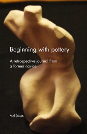Beginning with pottery A retrospective journal from a former novice book cover