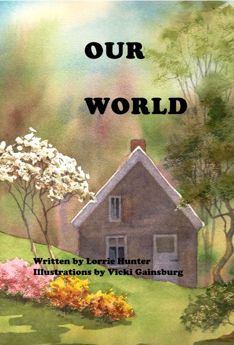 View OUR WORLD by Written by Lorrie Hunter Illustrations by Vicki Gainsburg
