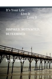 It's Your Life Live It Love It Inspired, Motivated, Determined book cover