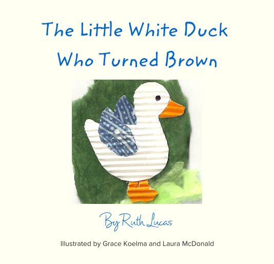 View The Little White Duck Who Turned Brown by Illustrated by Grace Koelma and Laura McDonald