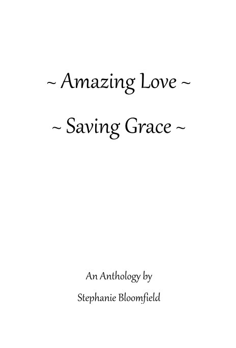 View ~ Amazing Love ~ ~ Saving Grace ~ by An Anthology by Stephanie Bloomfield
