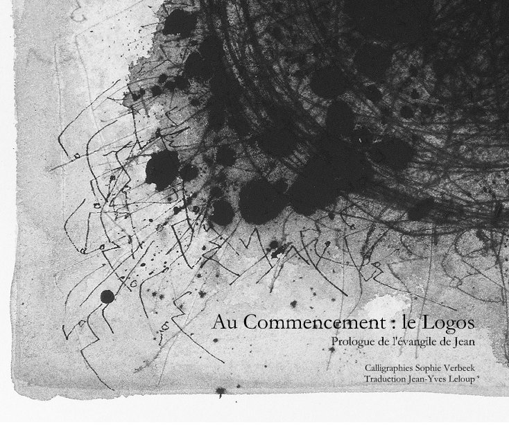 Ver Au Commencement : le Logos Prologue de l'évangile de Jean Calligraphies Sophie Verbeek Traduction Jean-Yves Leloup por Sophie Verbeek