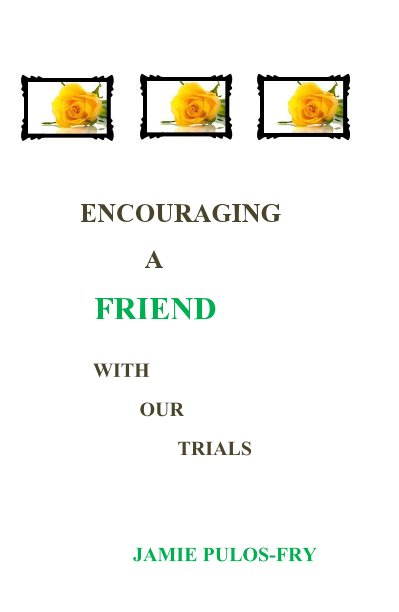 View Encouraging A Friend with Our Trials by JAMIE PULOS-FRY