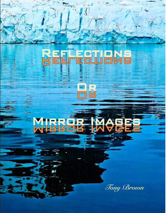 View Reflections…or Mirror Images? by Tony Brown