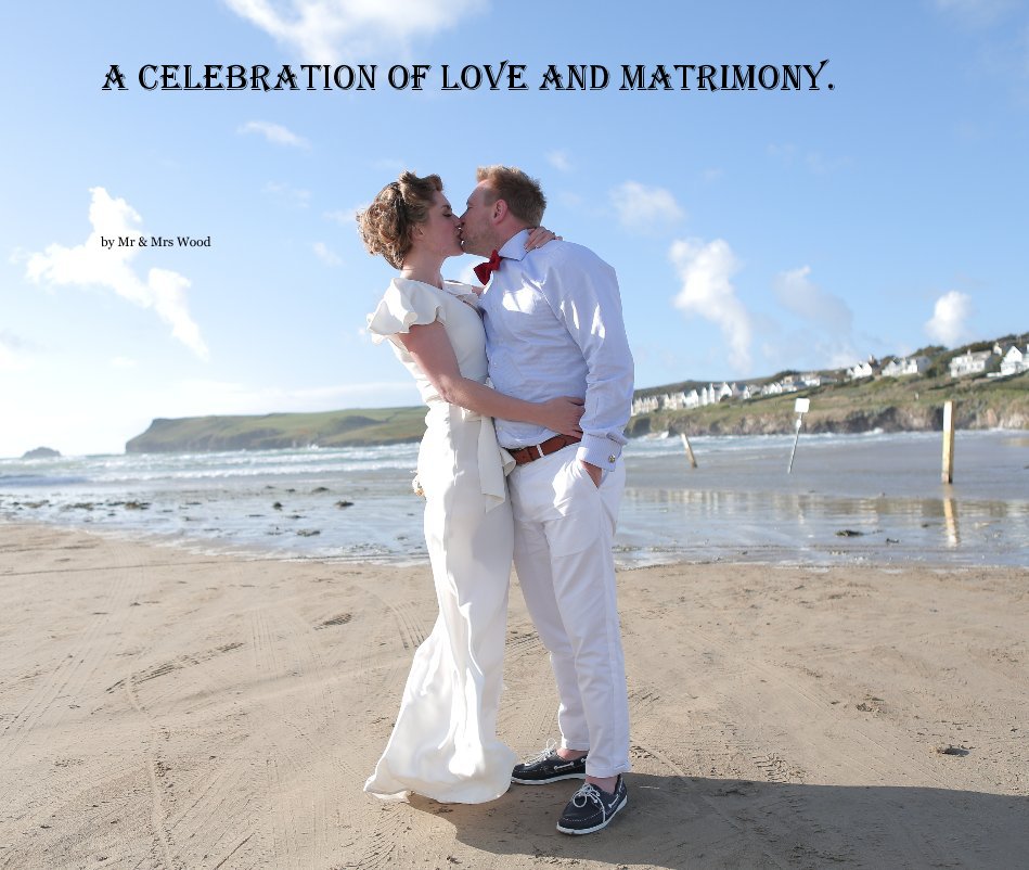 View A celebration of love and matrimony. by Mr & Mrs Wood