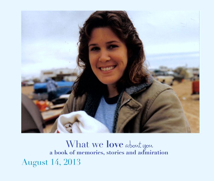 View What we love about you 
a book of memories, stories and admiration by August 14, 2013