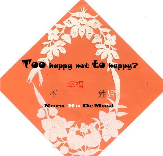 View Too happy not to happy? by Nora Hu DeMasi