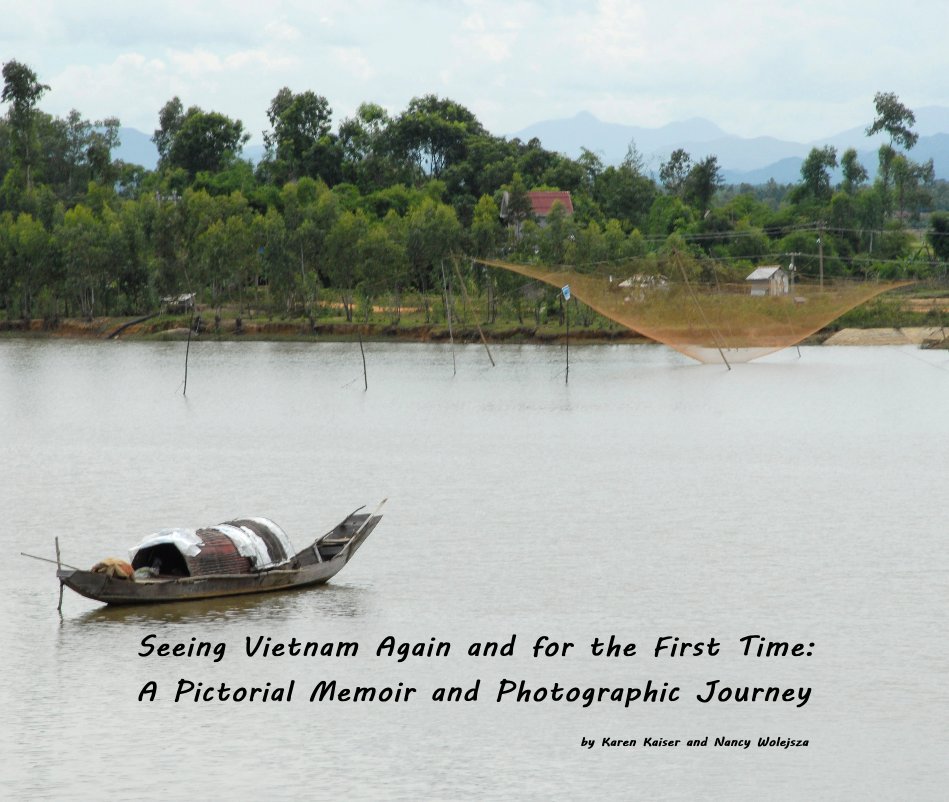 View Seeing Vietnam Again and for the First Time: A Pictorial Memoir and Photographic Journey by Karen Kaiser and Nancy Wolejsza