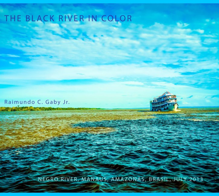 View THE BLACK RIVER IN COLOR by Raimundo Gaby