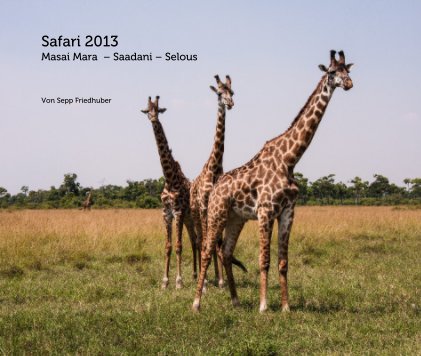 Safari 2013 Masai Mara  – Saadani – Selous book cover