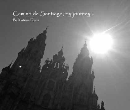 Camino de Santiago, my journey... By Katrina Davis book cover
