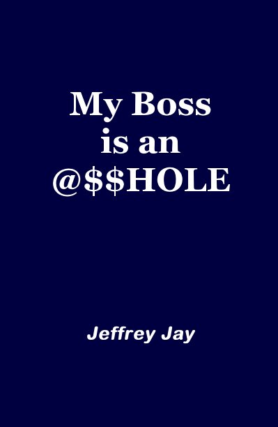 View My Boss is an @$$HOLE by Jeffrey Jay