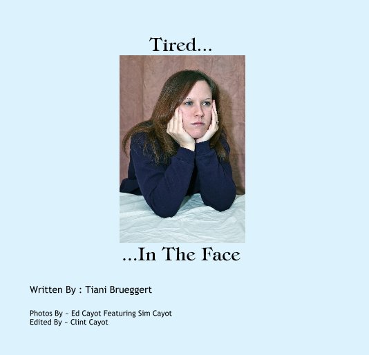 View Tired... ...In The Face by Tiani Cayot
